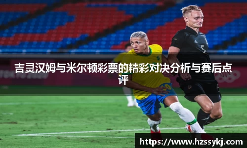 吉灵汉姆与米尔顿彩票的精彩对决分析与赛后点评